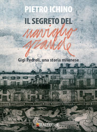 9788899575311 - Il segreto del Naviglio Grande. Gigi Pedroli: una storia milanese