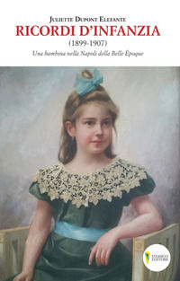 9788899821722 - Ricordi d'infanzia 1899-1907. Una bambina nella Napoli della Bella Époque