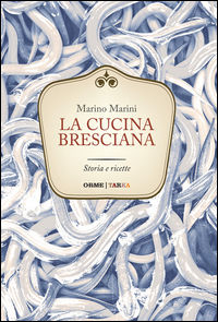 9788899898113 - La cucina bresciana. Storia e ricette