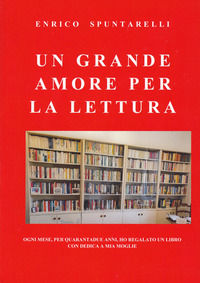 9791220043984 - Un grande amore per la lettura. Ogni mese, per quarantadue anni, ho regalato un libro con dedica a mia moglie