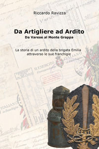 9791220052740 - Da artigliere ad ardito. Da Varese al Monte Grappa. La storia di un ardito reggimentale della Brigata Emilia attraverso