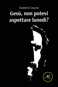 9791220150002 - Gesù, non potevi aspettare lunedì?