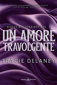 9791220708074 - Un amore travolgente. Rogue billionaires. Vol. 2