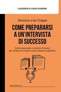 9791221037463 - Come prepararsi a un'intervista di successo. Guida essenziale e metodo di lavoro per brillare nei media e nelle relazion