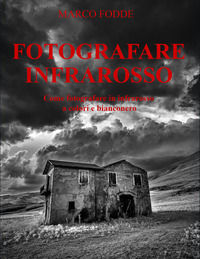 9791221048971 - Fotografare infrarosso. Come fotografare infrarosso a colori e bianconero. Ediz. illustrata