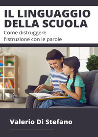 9791221462616 - Il linguaggio della scuola. Come distruggere l'istruzione con le parole