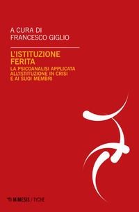 9791222305219 - L'istituzione ferita. La psicoanalisi applicata all'istituzione in crisi e ai suoi membri