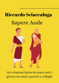 9791222715254 - Sapere Aude. 500 citazioni latine da usare tutti i giorni con amici, parenti e colleghi