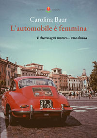 9791254581179 - L'automobile è femmina. E dietro ogni motore... una donna