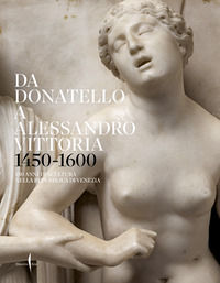 9791254630372 - Da Donatello a Alessandro Vittoria 1450-1600. 150 anni di scultura nella Repubblica di Venezia. Ediz. illustrata