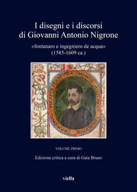 9791254695548 - I disegni e i discorsi di Giovanni Antonio Nigrone «fontanaro e ingegniero de acqua» (1585-1609 ca.). Ediz. critica. Vol