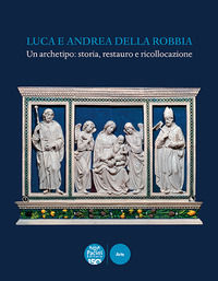 9791254860823 - Luca e Andrea della Robbia. Un archetipo: storia, restauro e ricollocazione. Ediz. illustrata