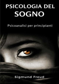 9791255367055 - Psicologia del sogno. Psicoanalisi per principianti. Nuova ediz.