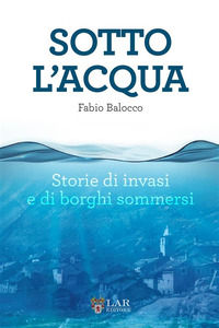 9791255450597 - Sotto l'acqua. Storie di invasi e di borghi sommersi