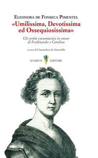 9791255500995 - «Umilissima, devotissima ed ossequiosissima». Gli scritti encomiastici in onore di Ferdinando e Carolina