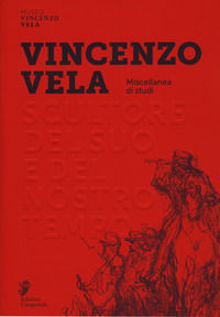 9791255590071 - Vincenzo Vela. Scultore del suo e del nostro tempo. Miscellanea di studi. Ediz. illustrata