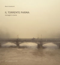 9791255610601 - Il torrente Parma. Immagini e storie. Ediz. illustrata