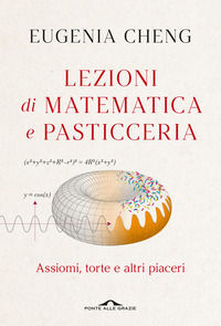 9791255820185 - Lezioni di matematica e pasticceria. Assiomi, torte e altri piaceri