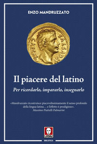 9791255840374 - Il piacere del latino. Per ricordarlo, impararlo, insegnarlo