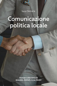 9791255854272 - Comunicazione politica locale. Strategie e sfide elettorali. Quando, perché e in che tempi?