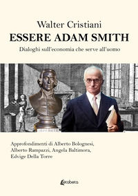 9791255854371 - Essere Adam Smith. Dialoghi sull'economia che serve all'uomo