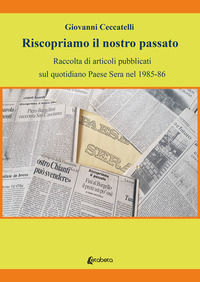 9791255854593 - Riscopriamo il nostro passato. Raccolta di articoli pubblicati sul quotidiano Paese Sera nel 1985-86