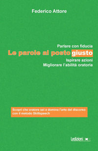 9791256000272 - Le parole al posto giusto. Parlare con fiducia, ispirare azioni e migliorare l'abilità oratoria