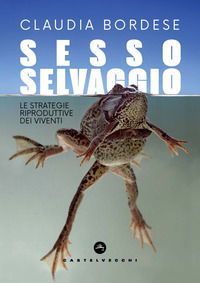 9791256140398 - Sesso selvaggio. Le strategie riproduttive dei viventi