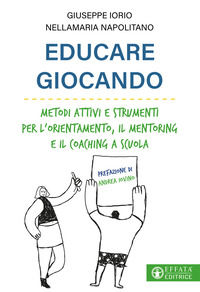 9791256750016 - Educare giocando. Metodi attivi e strumenti per l'orientamento, il mentoring e il coaching a scuola