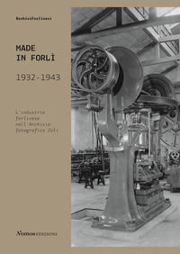 9791259580757 - Made in Forlì. 1932-1943. L'industria forlivese nell'Archivio fotografico Zoli