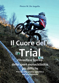 9791259688262 - Il cuore del trial. Filosofia e spirito dello sport motociclistico più difficile