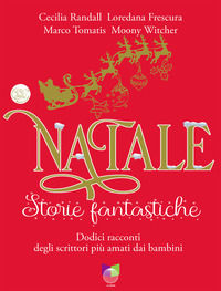 9791280184764 - Natale storie fantastiche. Dodici racconti dagli scrittori più amati dai bambini. Ediz. illustrata