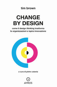 9791280359803 - Change by design. Come il Design Thinking trasforma le organizzazioni e ispira innovazione