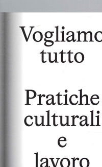 9791280579027 - Vogliamo Tutto: pratiche culturali e lavoro. Andrea Bowers, Pablo Bronstein, Claire Fontaine, Tyler Coburn, Jeremy Delle