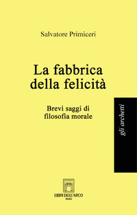 9791280625335 - La fabbrica della felicità. Brevi saggi di filosofia morale