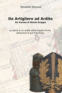 9791280648037 - Da artigliere ad ardito. Da Varese al Monte Grappa. La storia di un ardito reggimentale della Brigata Emilia attraverso