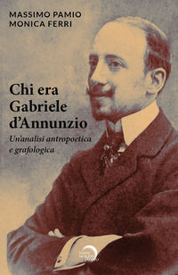 9791281202337 - Chi era Gabriele d'Annunzio. Un'analisi antropoetica e grafologica