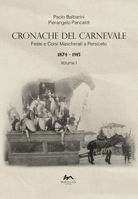 9791281292024 - Cronache del Carnevale. Feste e corsi mascherati a Persiceto. Vol. 1: 1874-1915