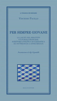 9791281716056 - Per sempre giovane. La laicità nel dibattito culturale francese: scrittori e politica ecclesiastica da Victor Hugo a Ann